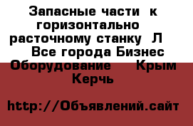 Запасные части  к горизонтально - расточному станку 2Л 614. - Все города Бизнес » Оборудование   . Крым,Керчь